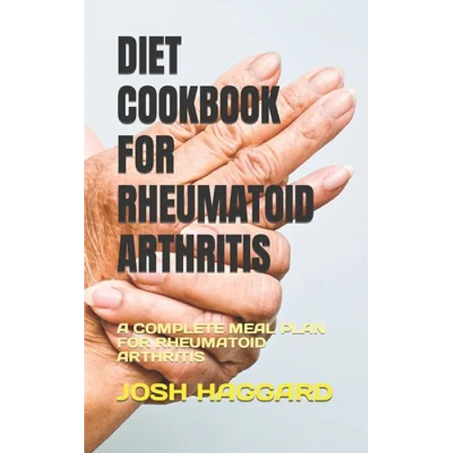 Diet Cookbook for Rheumatoid Arthritis: A Complete Meal Plan for Rheumatoid Arthritis - Paperback