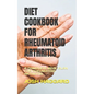 Diet Cookbook for Rheumatoid Arthritis: A Complete Meal Plan for Rheumatoid Arthritis - Paperback