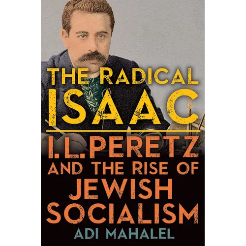 The Radical Isaac: I. L. Peretz and the Rise of Jewish Socialism - Hardcover