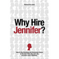 Why Hire Jennifer?: How to Use Branding and Uncommon Sense to Get Your First Job, Last Job, and Every Job in Between - Paperback