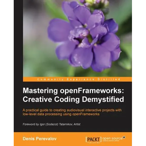 Mastering Openframeworks: Creative Coding Demystified - Paperback