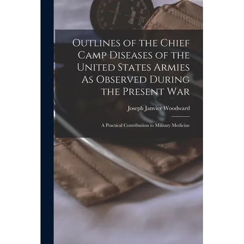 Outlines of the Chief Camp Diseases of the United States Armies As Observed During the Present War: A Practical Contribution to Military Medicine - Paperback