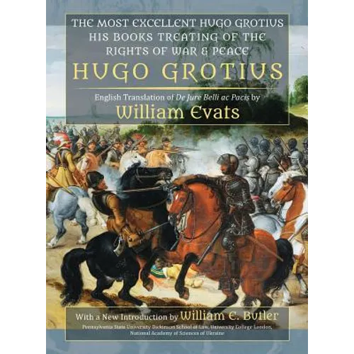 The Most Excellent Hugo Grotius, His Books Treating of the Rights of War & Peace - Hardcover