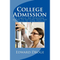 College Admission: A Simple, No-Nonsense Guide To Getting Into The College Of Your Choice - Paperback