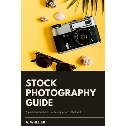 Stock Photography Guide: A guide to the basics of taking photos that sell - Paperback