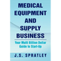 Medical Equipment and Supply Business: Your Multi Billion Dollar Guide to Start-Up - Paperback