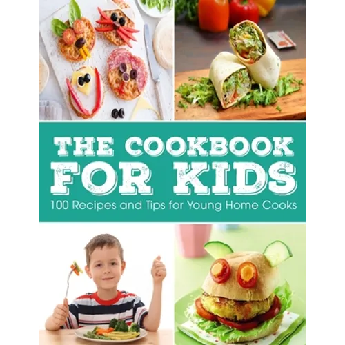 The Cookbook for KIDS: 100 Recipes and Tips for Young Home Cooks - Paperback