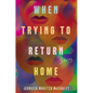 When Trying to Return Home: Stories - Hardcover