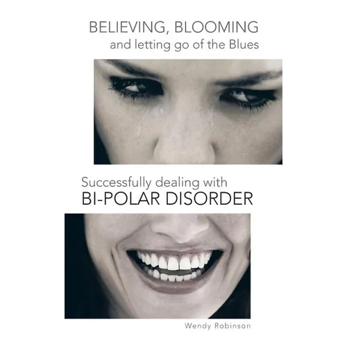 Believing, Blooming and Letting Go of the Blues Successfully Dealing with Bi-Polar Disorder - Hardcover