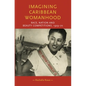 Imagining Caribbean Womanhood: Race, Nation and Beauty Competitions, 1929-70 - Paperback