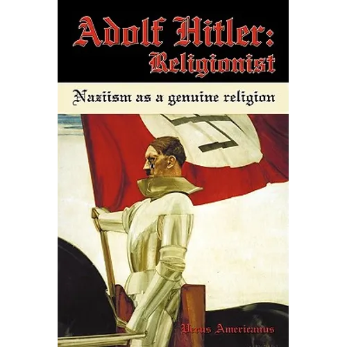 Adolf Hitler: Religionist: Naziism as a genuine religion - Paperback