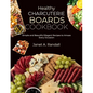 Healthy Charcuterie Boards Cookbook: Simple and Beautiful Elegant Recipes to Amaze Every Occasion - Paperback