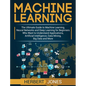 Machine Learning: The Ultimate Guide to Machine Learning, Neural Networks and Deep Learning for Beginners Who Want to Understand Applica - Hardcover