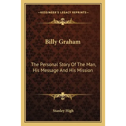 Billy Graham: The Personal Story Of The Man, His Message And His Mission - Paperback