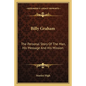 Billy Graham: The Personal Story Of The Man, His Message And His Mission - Paperback
