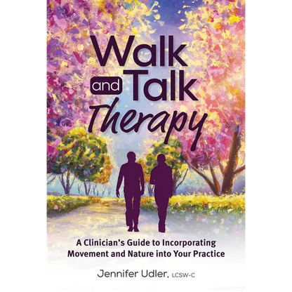 Walk and Talk Therapy: A Clinician's Guide to Incorporating Movement and Nature Into Your Practice - Paperback