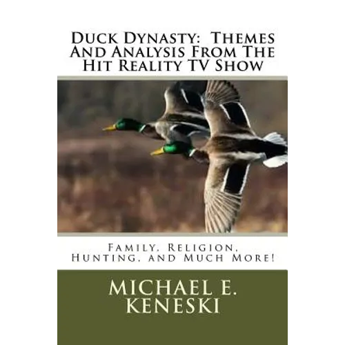 Duck Dynasty: Themes And Analysis From The Hit Reality TV Show: Family, Religion, Hunting, and Much More! - Paperback
