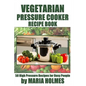 Vegetarian Pressure Cooker Recipe Book: 50 High Pressure Recipes for Busy People - Paperback