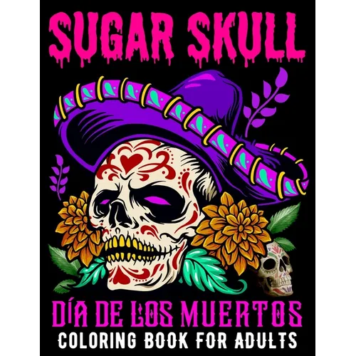 Sugar Skull Coloring Book for Adults D? De Los Muertos: Day of the Dead Skull Art 50 Designs for Anti-Stress and Relaxation Gifts for Women - Paperback
