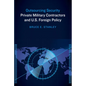 Outsourcing Security: Private Military Contractors and U.S. Foreign Policy - Paperback
