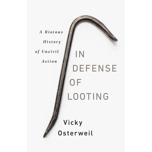 In Defense of Looting: A Riotous History of Uncivil Action - Hardcover