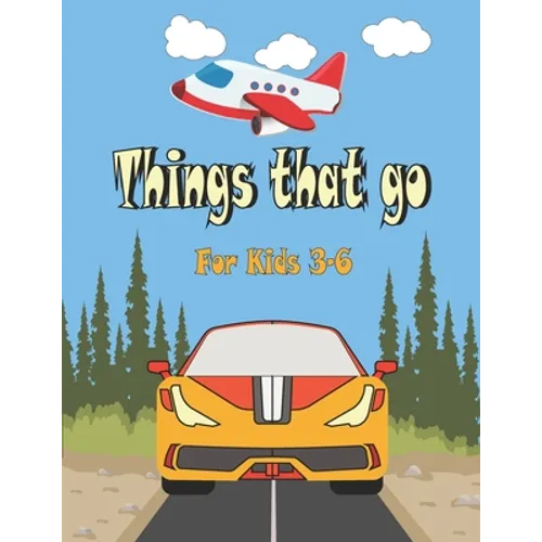 Things That go For Kids 3-6: Cars, Trucks, Tractors, Trains, Planes & Fun Children's Coloring Book for Toddlers & Kids, - Paperback