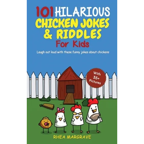 101 Hilarious Chicken Jokes & Riddles For Kids: Laugh Out Loud With These Funny Jokes About Chickens (WITH 35+ PICTURES!) - Hardcover