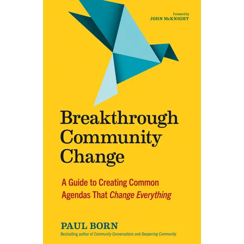Breakthrough Community Change: A Guide to Creating Common Agendas That Change Everything - Paperback