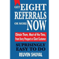 Get Eight Referrals or More Now: Obtain Them, Most of the Time, From Every Prospect or Client/Customer - Paperback