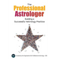 The Professional Astrologer: Building a Successful Astrology Practice - Paperback