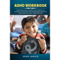 ADHD Workbook: The Practical Guide For Parents & School Teachers For Managing ADHD in Kids and Making Them Better - Paperback