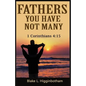 Fathers You Have Not Many: 1 Corinthians 4:15 - Paperback
