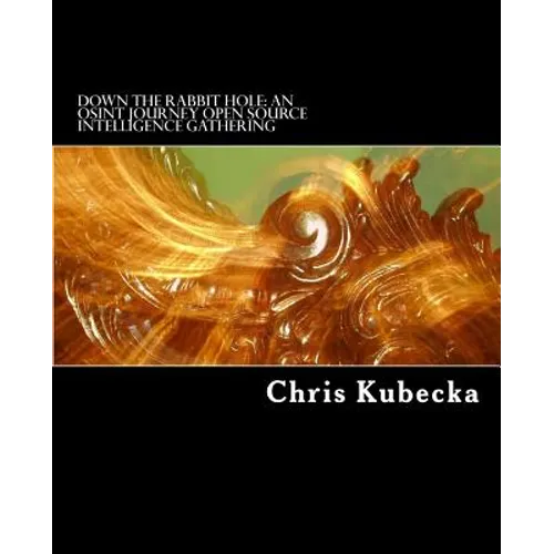 Down the Rabbit Hole An OSINT Journey: Open Source Intelligence Gathering for Penetration Testing - Paperback
