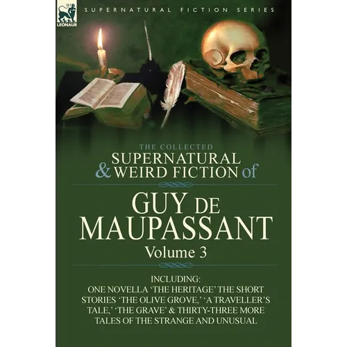 The Collected Supernatural and Weird Fiction of Guy de Maupassant: Volume 3-Including One Novella 'The Heritage' and Thirty-Six Short Stories of the S - Hardcover