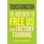 Transfarmation: The Movement to Free Us from Factory Farming - Hardcover