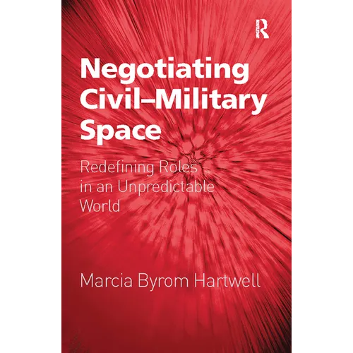 Negotiating Civil-Military Space: Redefining Roles in an Unpredictable World - Paperback