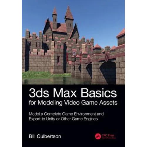 3ds Max Basics for Modeling Video Game Assets: Volume 1: Model a Complete Game Environment and Export to Unity or Other Game Engines - Paperback