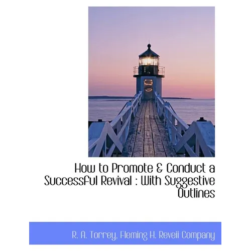 How to Promote & Conduct a Successful Revival: With Suggestive Outlines - Paperback