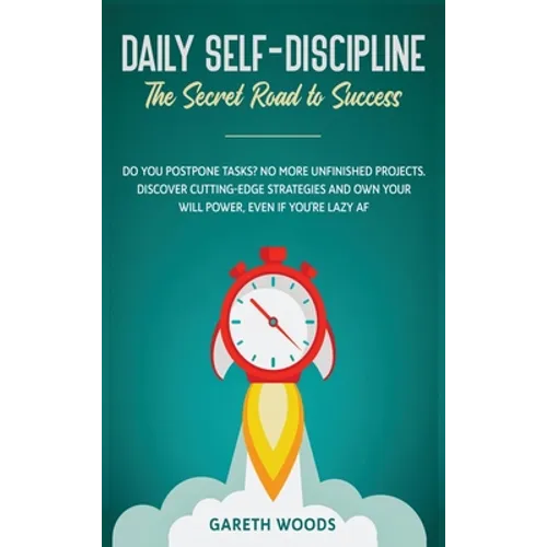 Daily Self-Discipline: The Secret Road to Success: Do You Postpone Tasks? No More Unfinished Projects. Discover Cutting-Edge Strategies and O - Hardcover