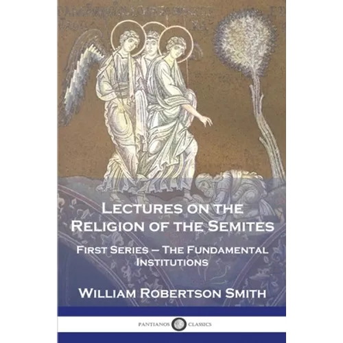 Lectures on the Religion of the Semites: First Series - The Fundamental Institutions - Paperback