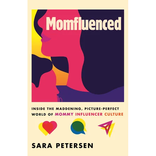 Momfluenced: Inside the Maddening, Picture-Perfect World of Mommy Influencer Culture - Hardcover