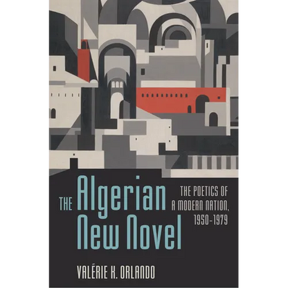 The Algerian New Novel: The Poetics of a Modern Nation, 1950-1979 - Paperback