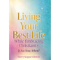 Living Your Best Life While Embracing Christianity: If Not Now, When? - Hardcover