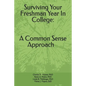 Surviving Your Freshmen Year in College: A Commonsense Approach - Paperback