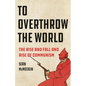 To Overthrow the World: The Rise and Fall and Rise of Communism - Hardcover