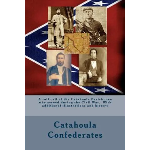 Catahoula Confederates: A roll call of the Catahoula Parish men who served during the Civil War. With additional illustrations and history - Paperback