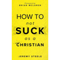 How to Not Suck as a Christian - Hardcover