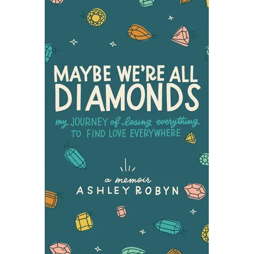 Maybe We're All Diamonds: My Journey of Losing Everything to Find Love Everywhere - Paperback