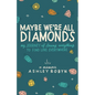 Maybe We're All Diamonds: My Journey of Losing Everything to Find Love Everywhere - Paperback