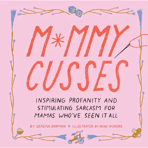 Mommy Cusses: Inspiring Profanity and Stimulating Sarcasm for Mamas Who've Seen It All - Hardcover